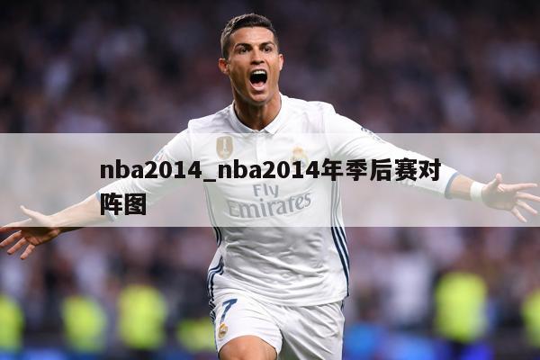 nba2014_nba2014年季后赛对阵图