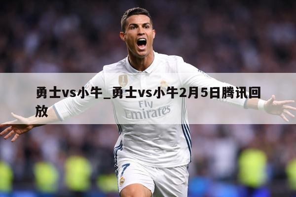 勇士vs小牛_勇士vs小牛2月5日腾讯回放