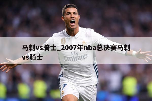 马刺vs骑士_2007年nba总决赛马刺vs骑士
