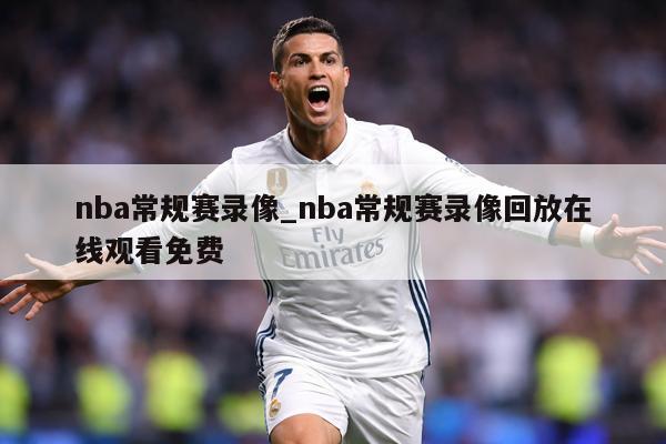 nba常规赛录像_nba常规赛录像回放在线观看免费