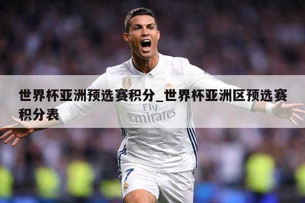 世界杯亚洲预选赛积分_世界杯亚洲区预选赛积分表