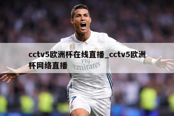 cctv5欧洲杯在线直播_cctv5欧洲杯网络直播