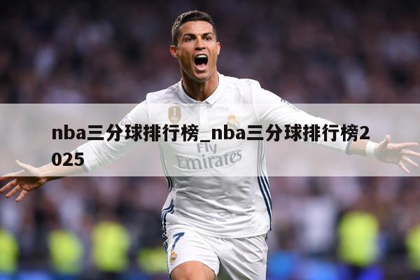 nba三分球排行榜_nba三分球排行榜2025