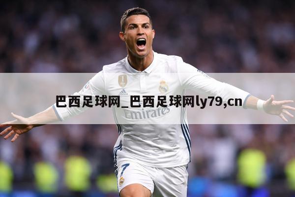 巴西足球网_巴西足球网ly79,cn